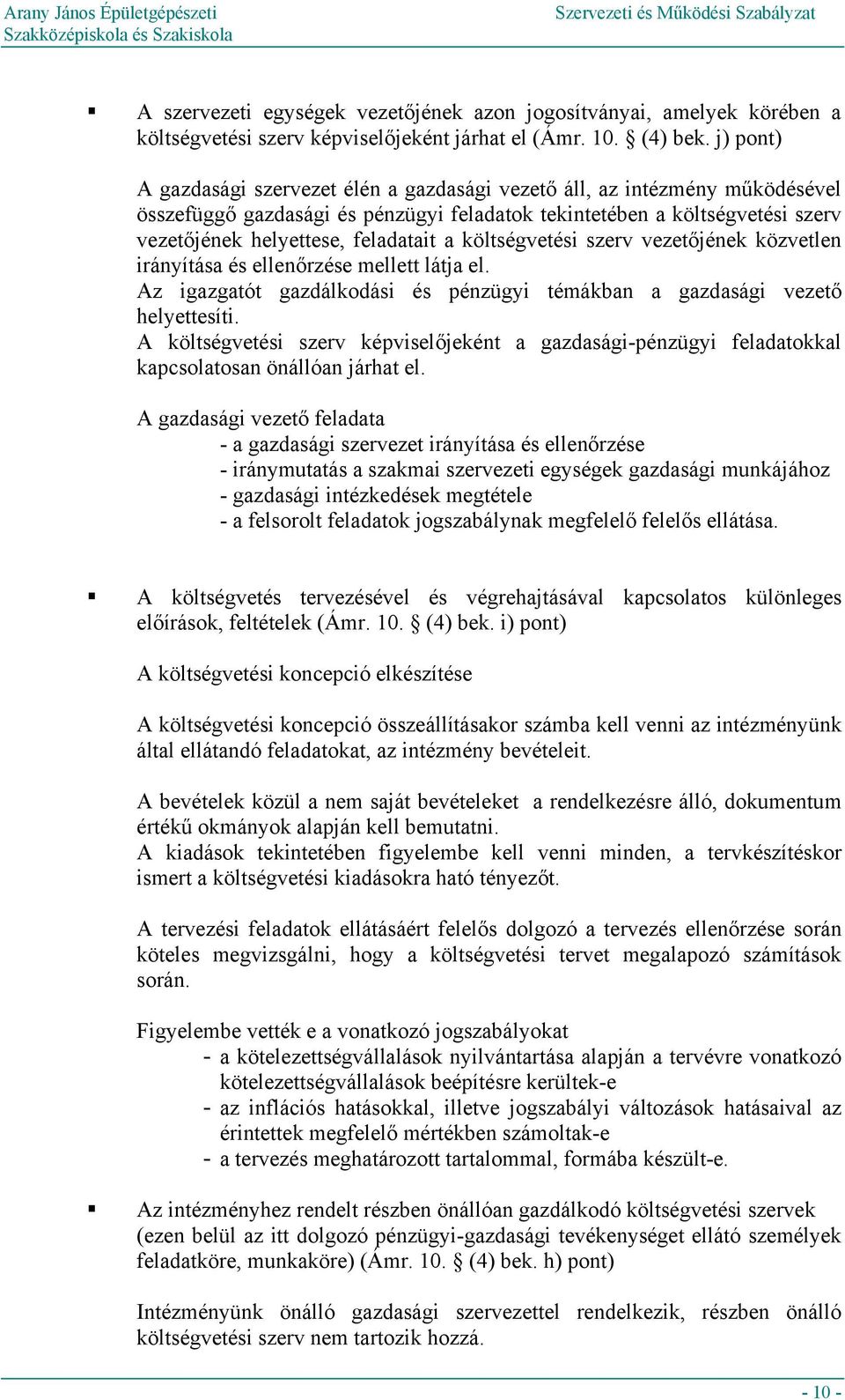 költségvetési szerv vezetőjének közvetlen irányítása és ellenőrzése mellett látja el. Az igazgatót gazdálkodási és pénzügyi témákban a gazdasági vezető helyettesíti.