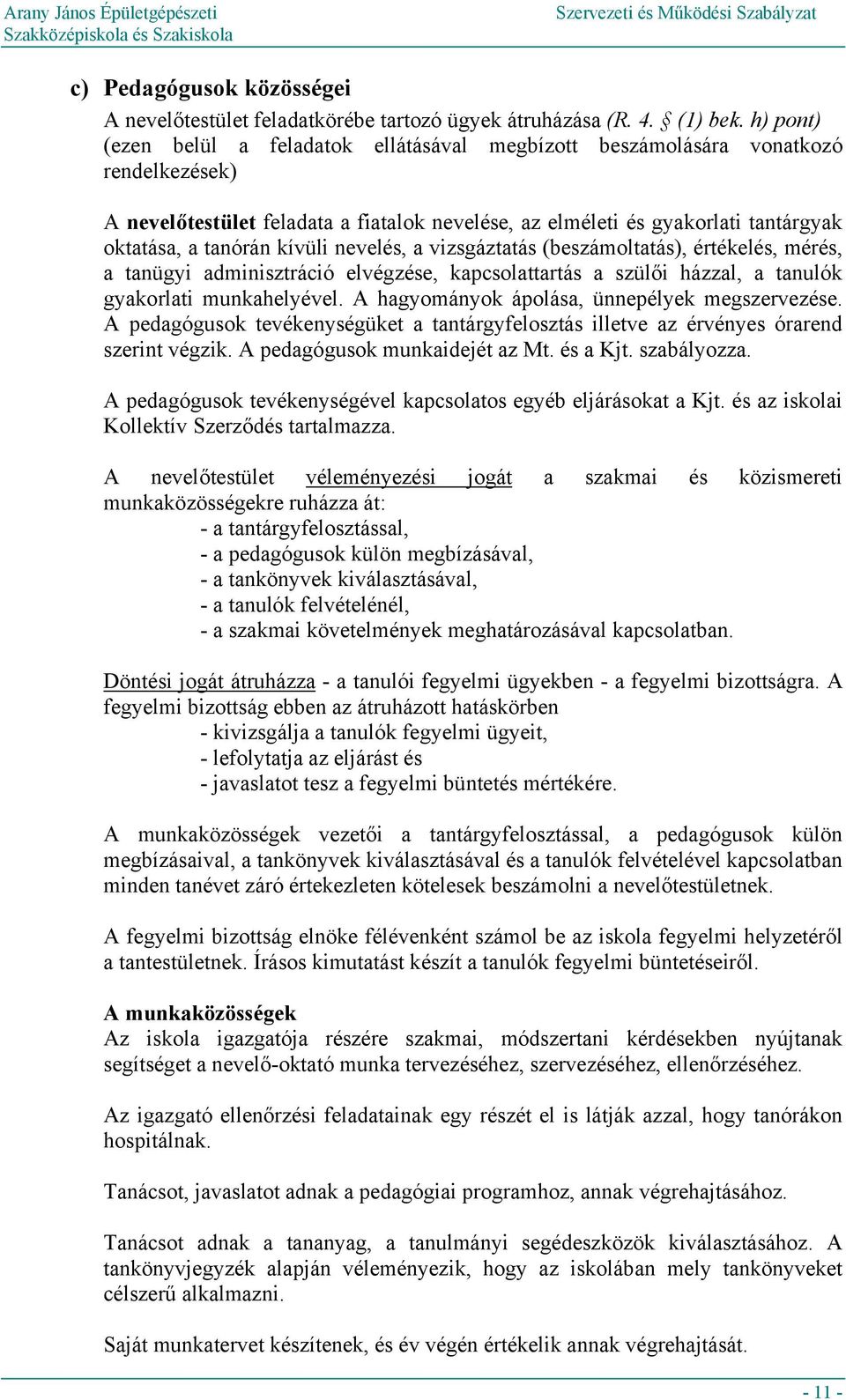 kívüli nevelés, a vizsgáztatás (beszámoltatás), értékelés, mérés, a tanügyi adminisztráció elvégzése, kapcsolattartás a szülői házzal, a tanulók gyakorlati munkahelyével.