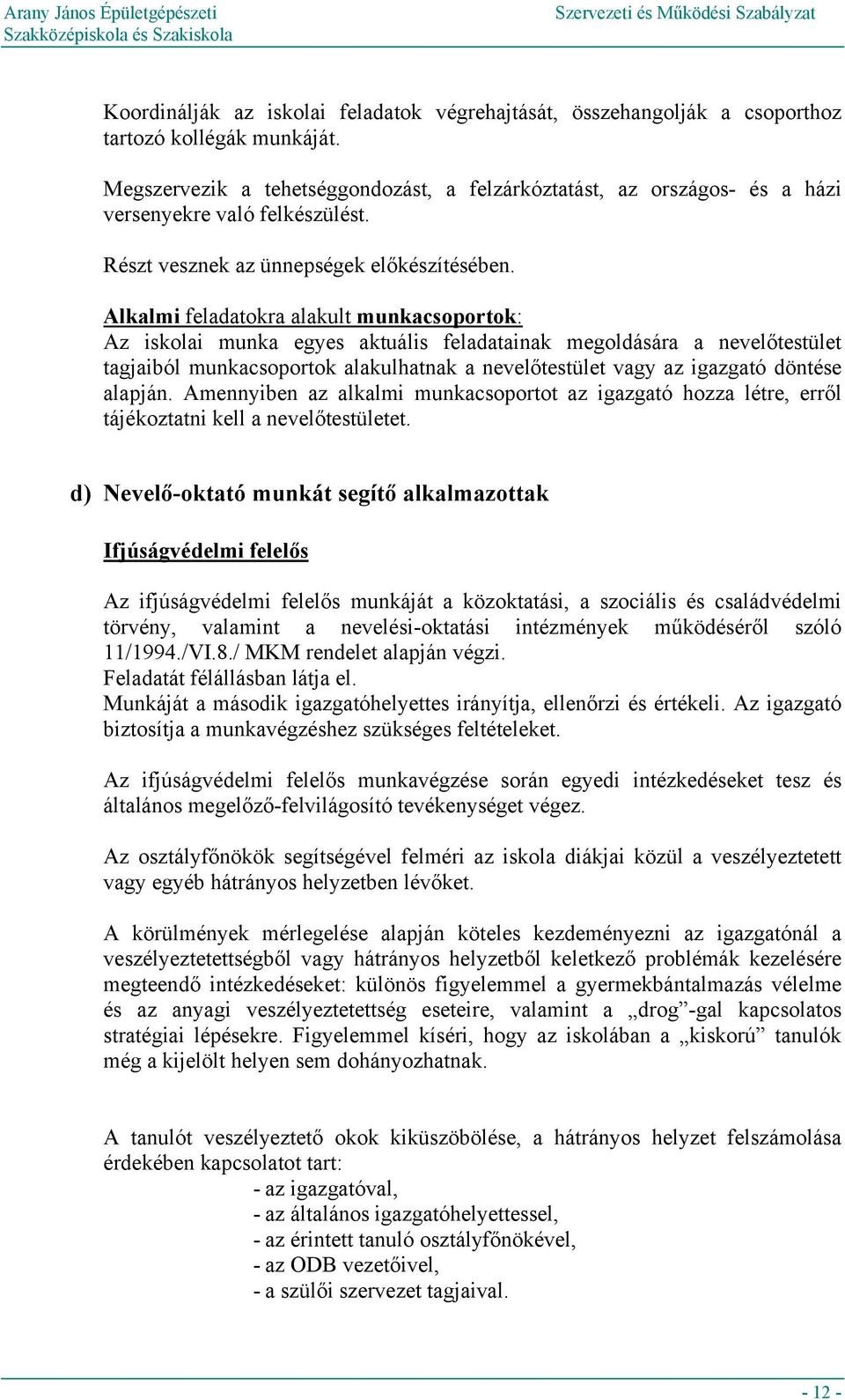 Alkalmi feladatokra alakult munkacsoportok: Az iskolai munka egyes aktuális feladatainak megoldására a nevelőtestület tagjaiból munkacsoportok alakulhatnak a nevelőtestület vagy az igazgató döntése