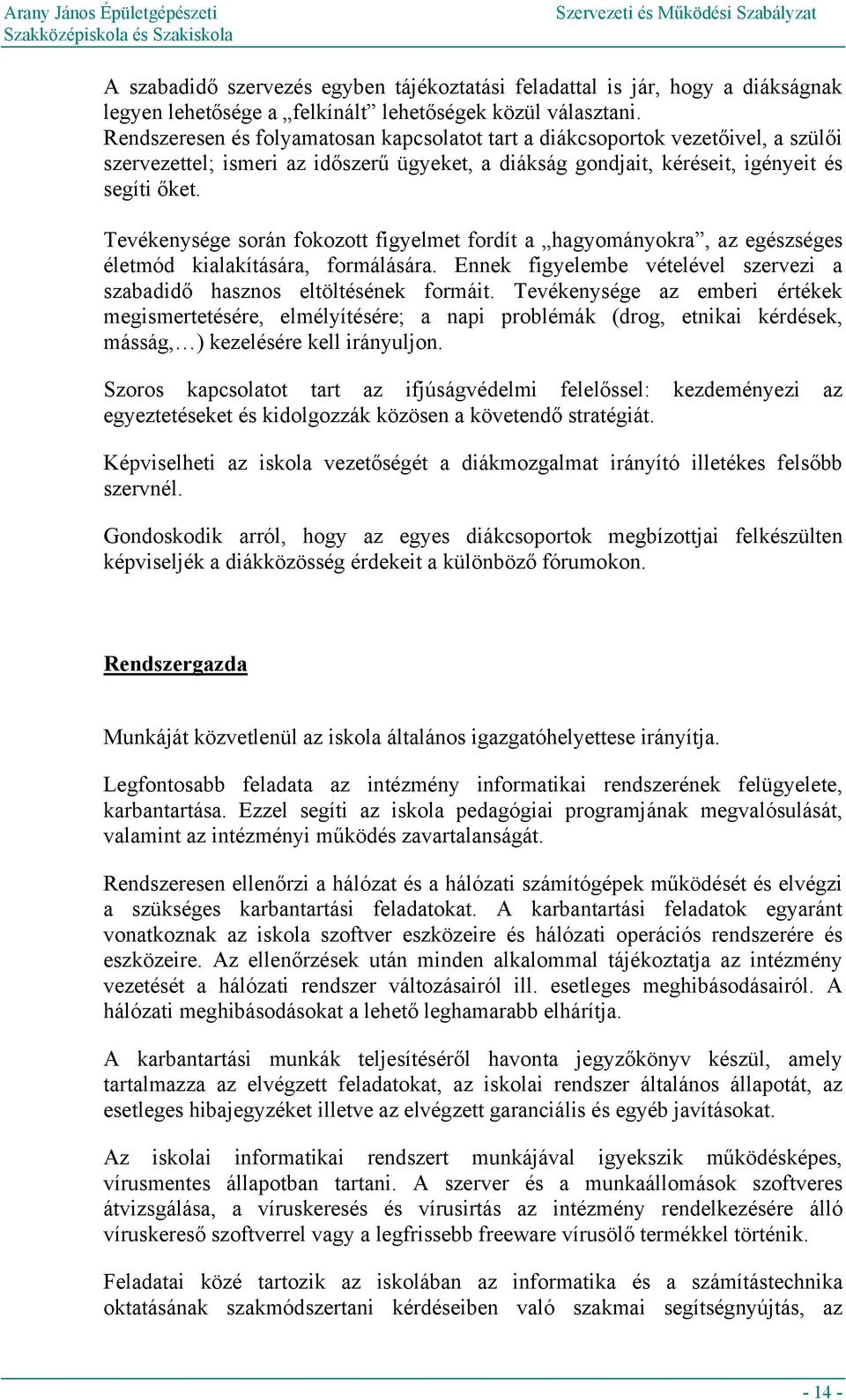 Tevékenysége során fokozott figyelmet fordít a hagyományokra, az egészséges életmód kialakítására, formálására. Ennek figyelembe vételével szervezi a szabadidő hasznos eltöltésének formáit.