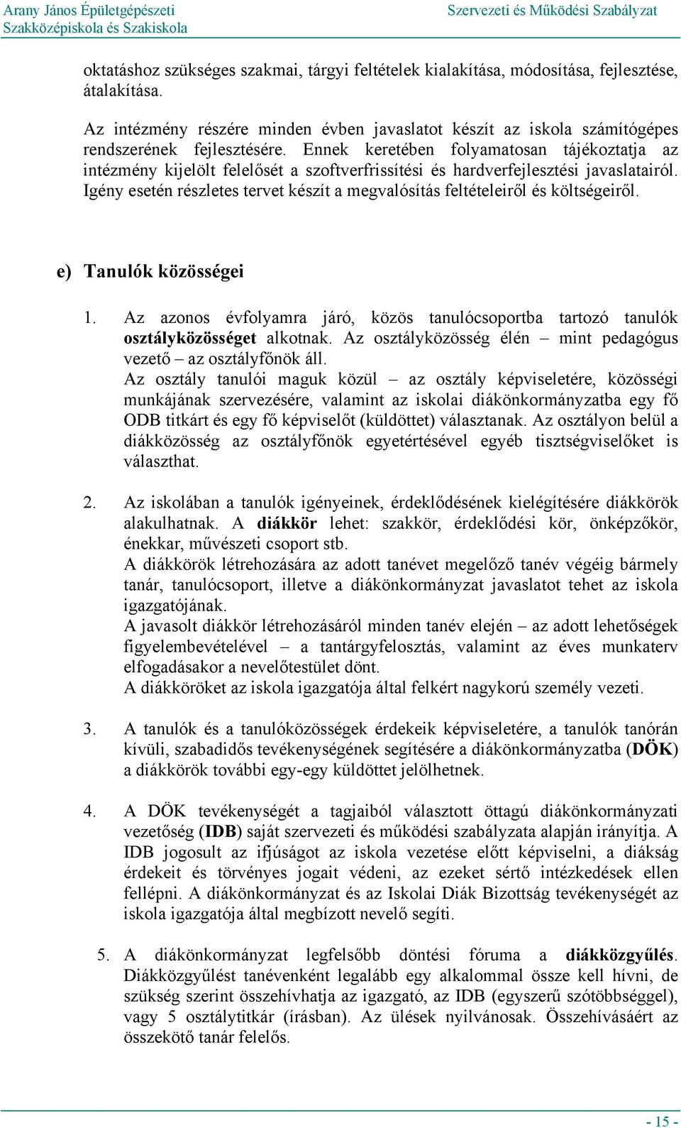 Ennek keretében folyamatosan tájékoztatja az intézmény kijelölt felelősét a szoftverfrissítési és hardverfejlesztési javaslatairól.