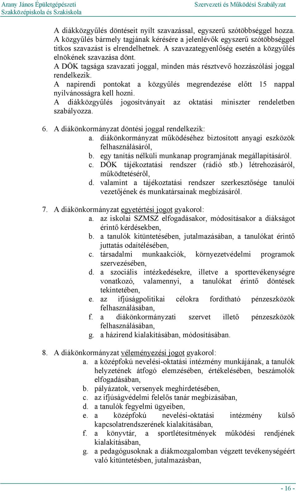 A napirendi pontokat a közgyűlés megrendezése előtt 15 nappal nyilvánosságra kell hozni. A diákközgyűlés jogosítványait az oktatási miniszter rendeletben szabályozza. 6.