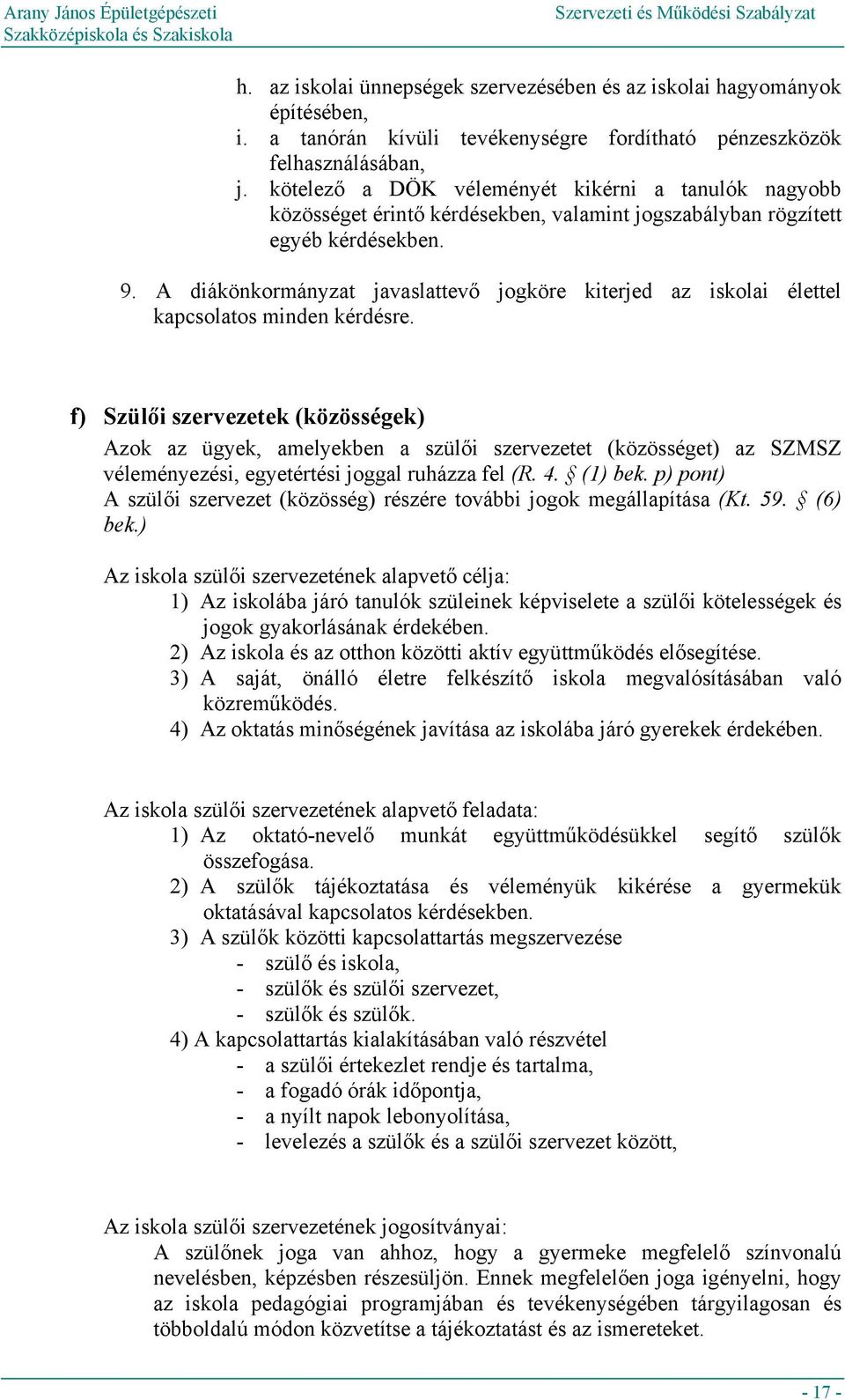 A diákönkormányzat javaslattevő jogköre kiterjed az iskolai élettel kapcsolatos minden kérdésre.