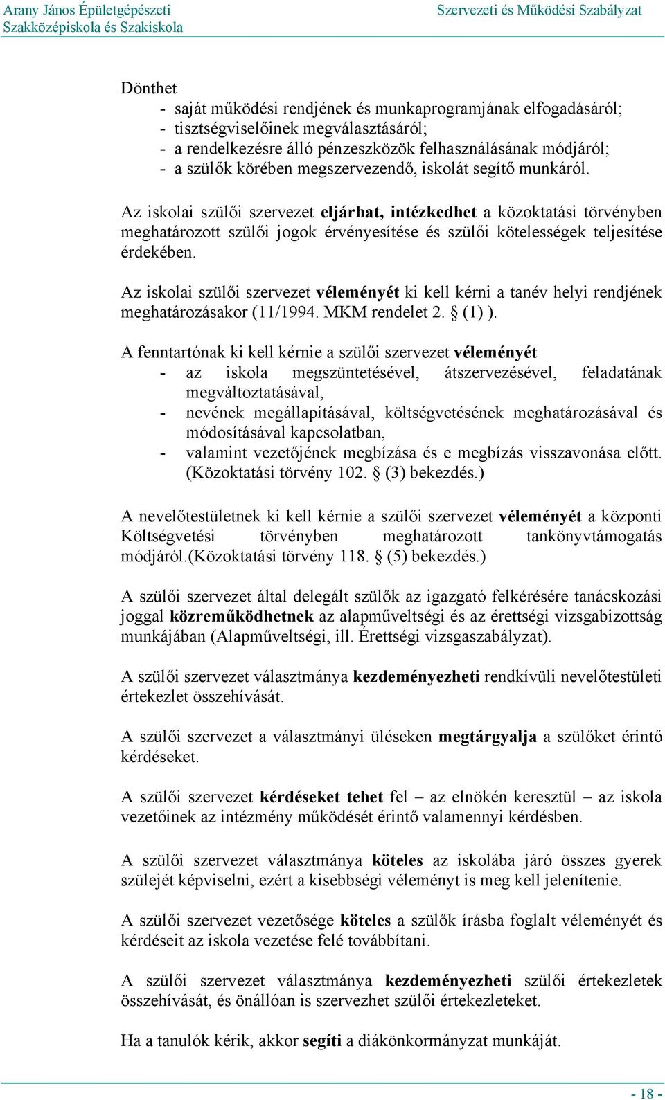 Az iskolai szülői szervezet eljárhat, intézkedhet a közoktatási törvényben meghatározott szülői jogok érvényesítése és szülői kötelességek teljesítése érdekében.