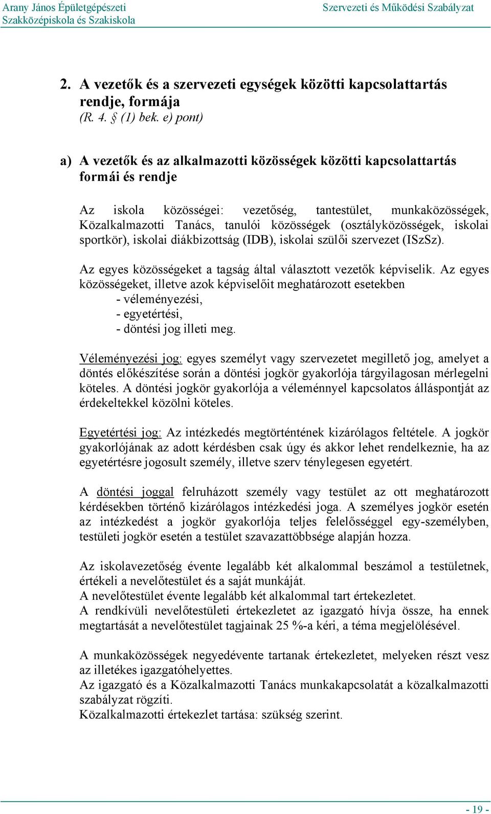 (osztályközösségek, iskolai sportkör), iskolai diákbizottság (IDB), iskolai szülői szervezet (ISzSz). Az egyes közösségeket a tagság által választott vezetők képviselik.