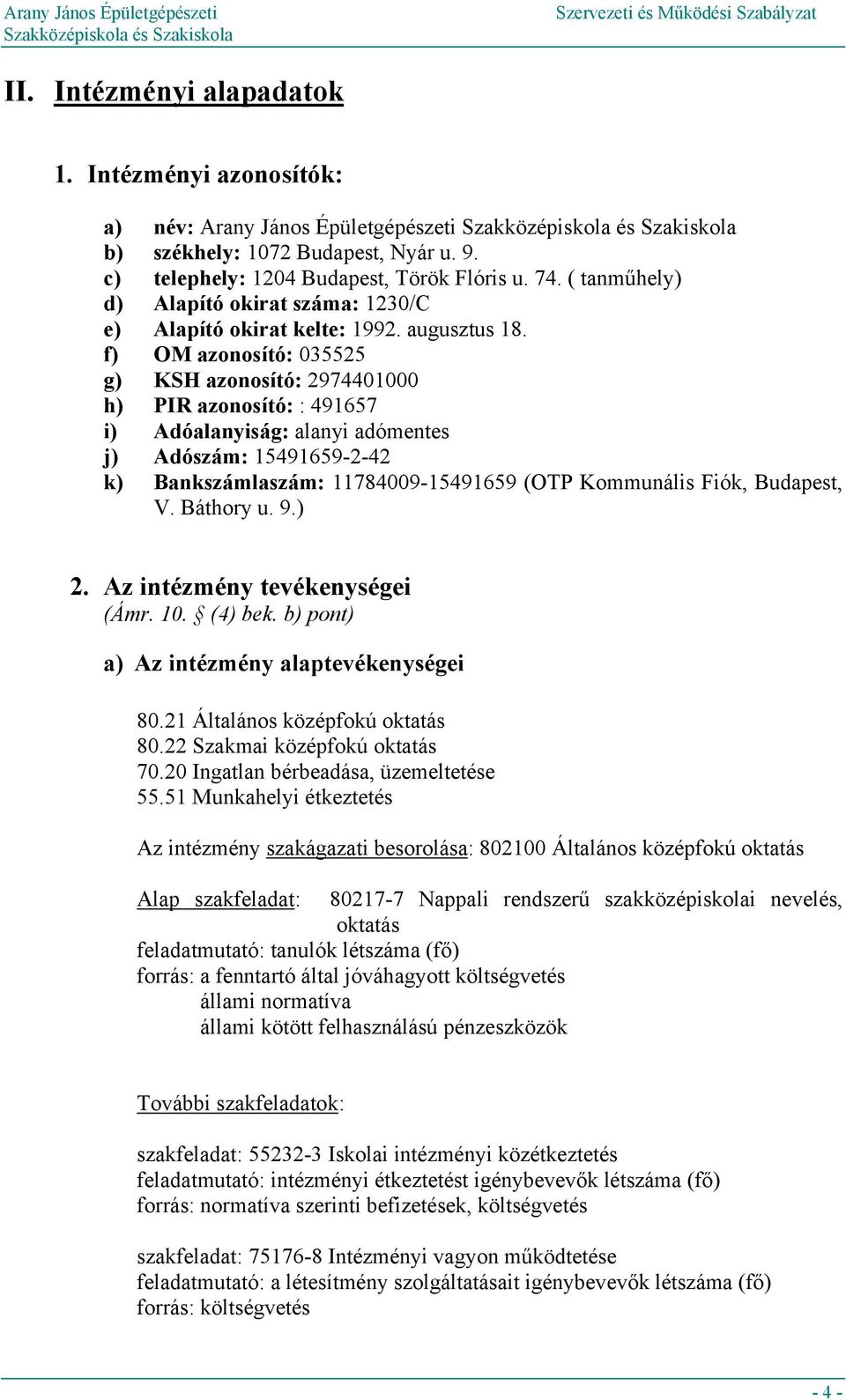 f) OM azonosító: 035525 g) KSH azonosító: 2974401000 h) PIR azonosító: : 491657 i) Adóalanyiság: alanyi adómentes j) Adószám: 15491659-2-42 k) Bankszámlaszám: 11784009-15491659 (OTP Kommunális Fiók,