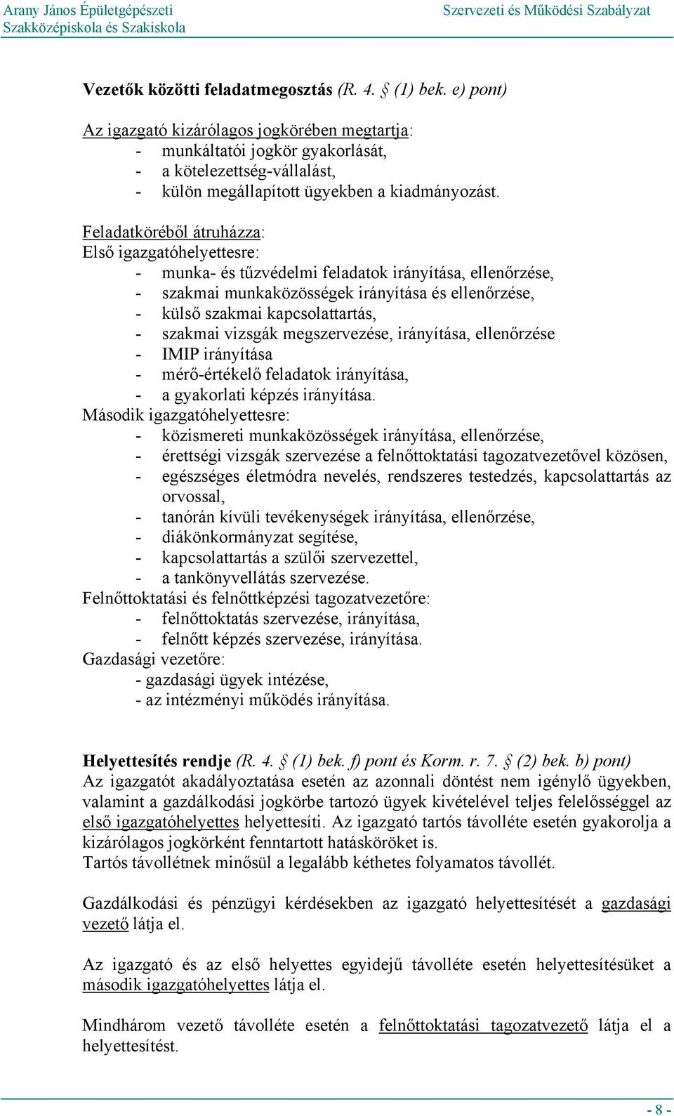 Feladatköréből átruházza: Első igazgatóhelyettesre: - munka- és tűzvédelmi feladatok irányítása, ellenőrzése, - szakmai munkaközösségek irányítása és ellenőrzése, - külső szakmai kapcsolattartás, -