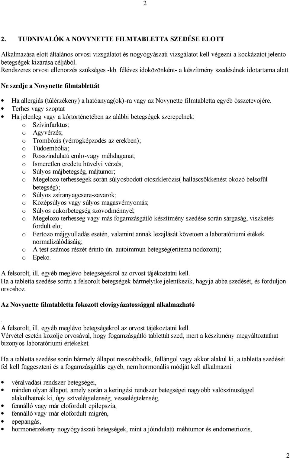 Ne szedje a Novynette filmtablettát Ha allergiás (túlérzékeny) a hatóanyag(ok)-ra vagy az Novynette filmtabletta egyéb összetevojére.