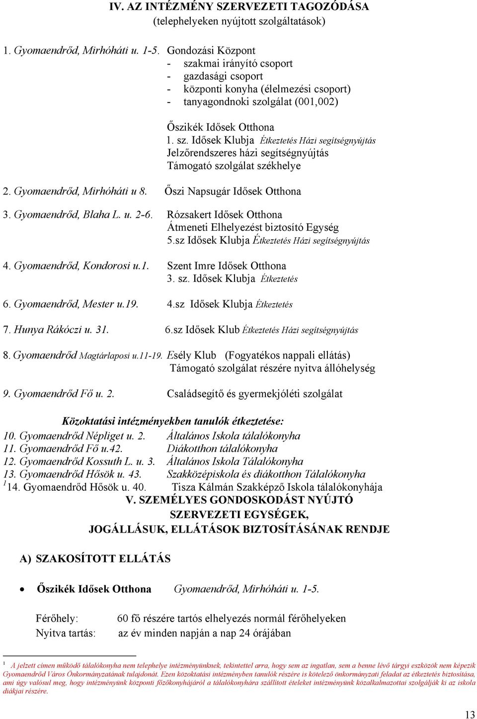 Gyomaendrőd, Mirhóháti u 8. Őszi Napsugár Idősek Otthona 3. Gyomaendrőd, Blaha L. u. 2-6. Rózsakert Idősek Otthona Átmeneti Elhelyezést biztosító Egység 5.