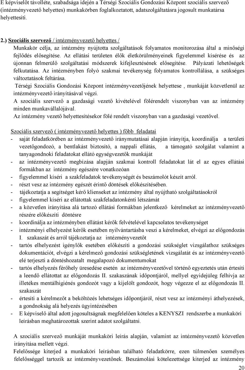 Az ellátási területen élők életkörülményeinek figyelemmel kísérése és az újonnan felmerülő szolgáltatási módszerek kifejlesztésének elősegítése. Pályázati lehetőségek felkutatása.