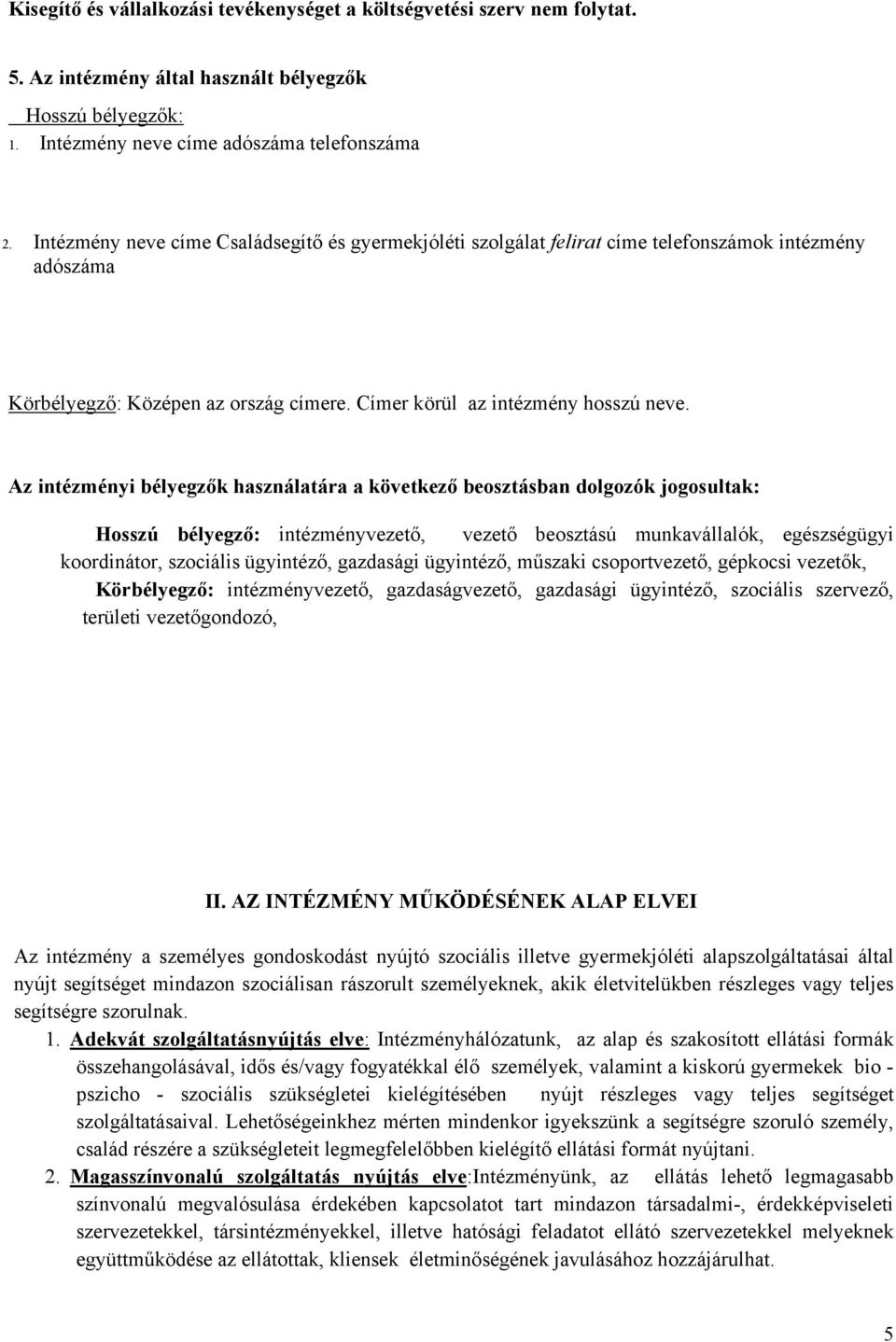 Az intézményi bélyegzők használatára a következő beosztásban dolgozók jogosultak: Hosszú bélyegző: intézményvezető, vezető beosztású munkavállalók, egészségügyi koordinátor, szociális ügyintéző,