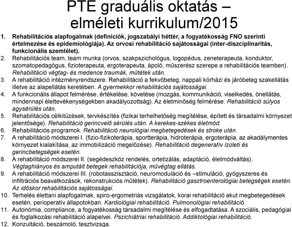 Rehabilitációs team, team munka (orvos, szakpszichológus, logopédus, zeneterapeuta, konduktor, szomatopedagógus, fizioterapeuta, ergoterapeuta, ápoló, műszerész szerepe a rehabilitációs teamben).