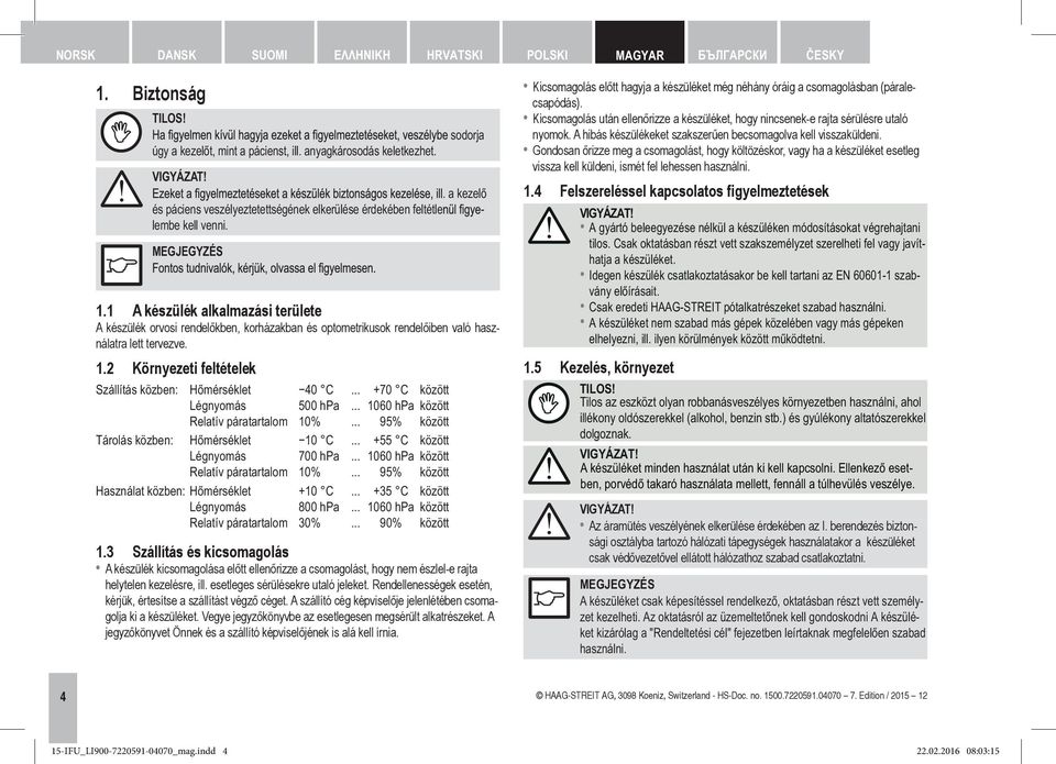 1 A készülék alkalmazási területe A készülék orvosi rendelőkben, korházakban és optometrikusok rendelőiben való használatra lett tervezve. 1.