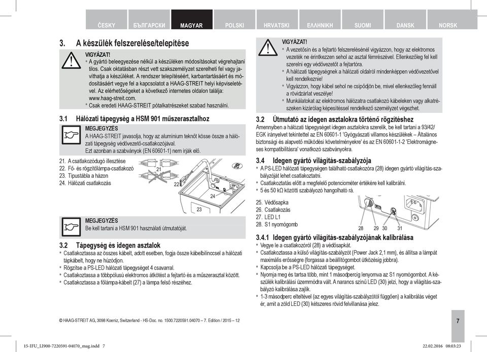 A rendszer telepítéséért, karbantartásáért és módosításáért vegye fel a kapcsolatot a HAAG-STREIT helyi képviseletével. Az elérhetőségeket a következő internetes oldalon találja: www.haag-streit.com.