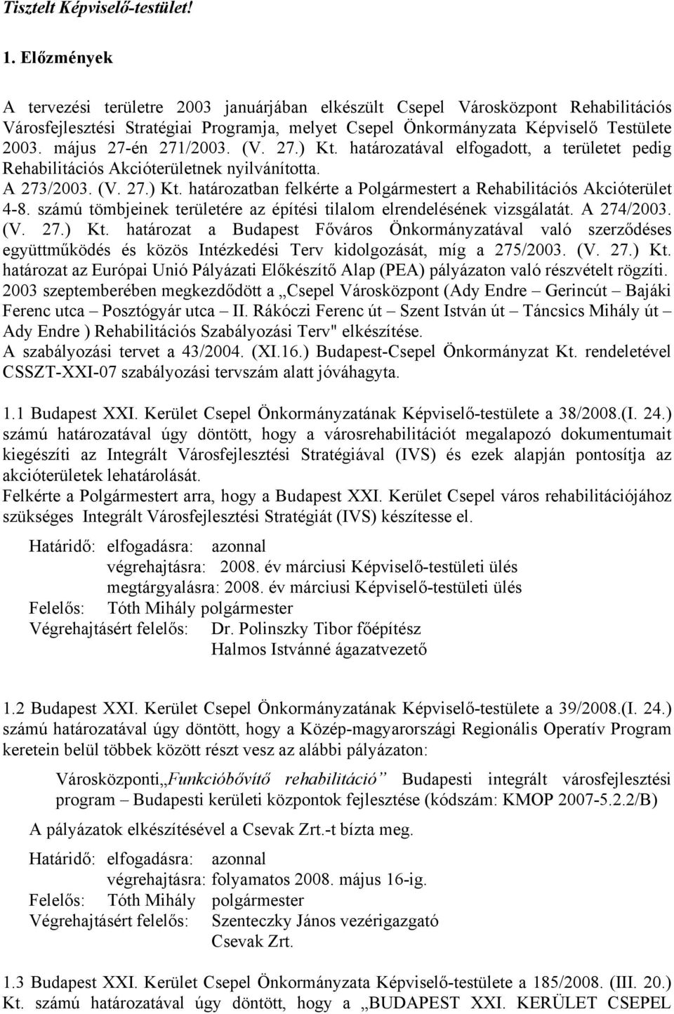 május 27-én 271/2003. (V. 27.) Kt. határozatával elfogadott, a területet pedig Rehabilitációs Akcióterületnek nyilvánította. A 273/2003. (V. 27.) Kt. határozatban felkérte a Polgármestert a Rehabilitációs Akcióterület 4-8.