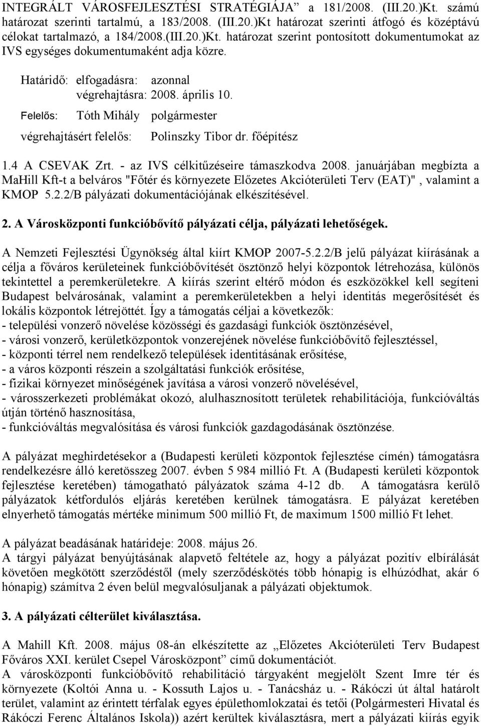 januárjában megbízta a MaHill Kft-t a belváros "Főtér és környezete Előzetes Akcióterületi Terv (EAT)", valamint a KMOP 5.2.2/B pályázati dokumentációjának elkészítésével. 2.