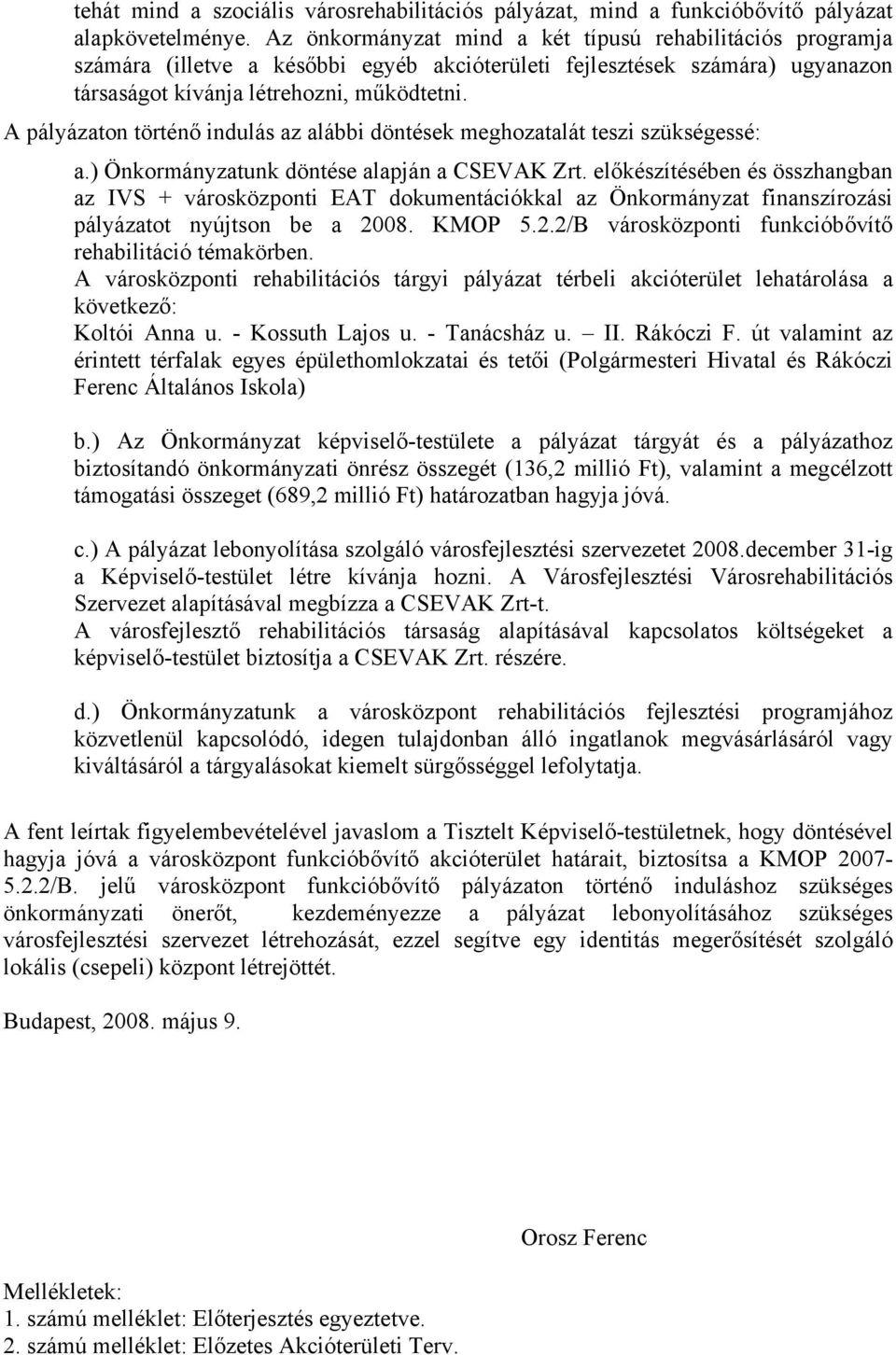 A pályázaton történő indulás az alábbi döntések meghozatalát teszi szükségessé: a.) Önkormányzatunk döntése alapján a CSEVAK Zrt.