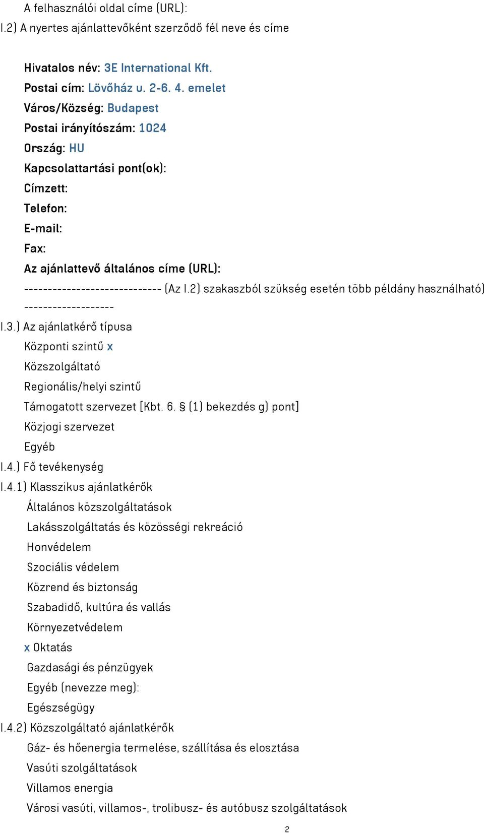 2) szakaszból szükség esetén több példány használható) ------------------- I.3.) Az ajánlatkérő típusa Központi szintű x Közszolgáltató Regionális/helyi szintű Támogatott szervezet [Kbt. 6.