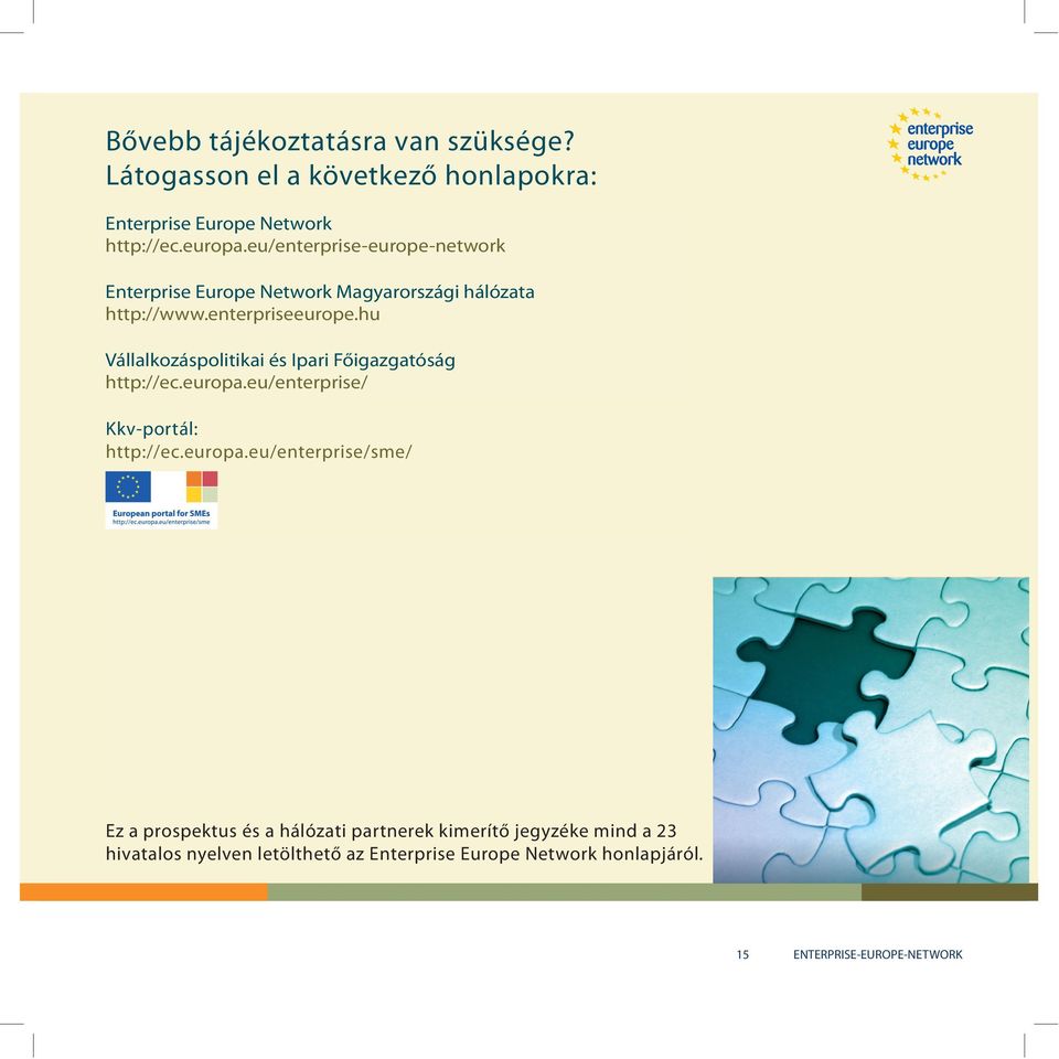 hu http://ec.europa.eu/enterprise/ Vállalkozáspolitikai A Versenyképességi és Ipari Innovációs Főigazgatóság Végrehajtó Hivatal (EACI) http://ec.europa.eu/enterprise/ http://europa.