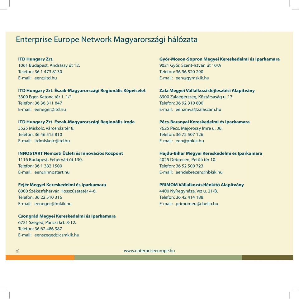 Telefon: 36 46 515 810 E-mail: itdmiskolc@itd.hu INNOSTART Nemzeti Üzleti és Innovációs Központ 1116 Budapest, Fehérvári út 130. Telefon: 36 1 382 1500 E-mail: een@innostart.