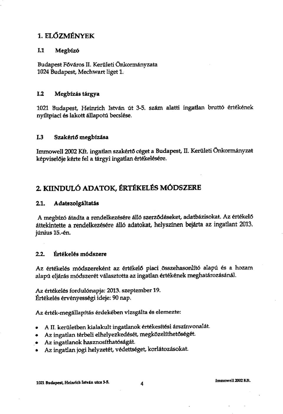 Kerületi Önkormányzat képviselője kérte fel a tárgyi ingatlan értékelésére. 2 KIINDULÓ ADATOK, ÉRTÉKELÉS MÓDSZERE 2.1.