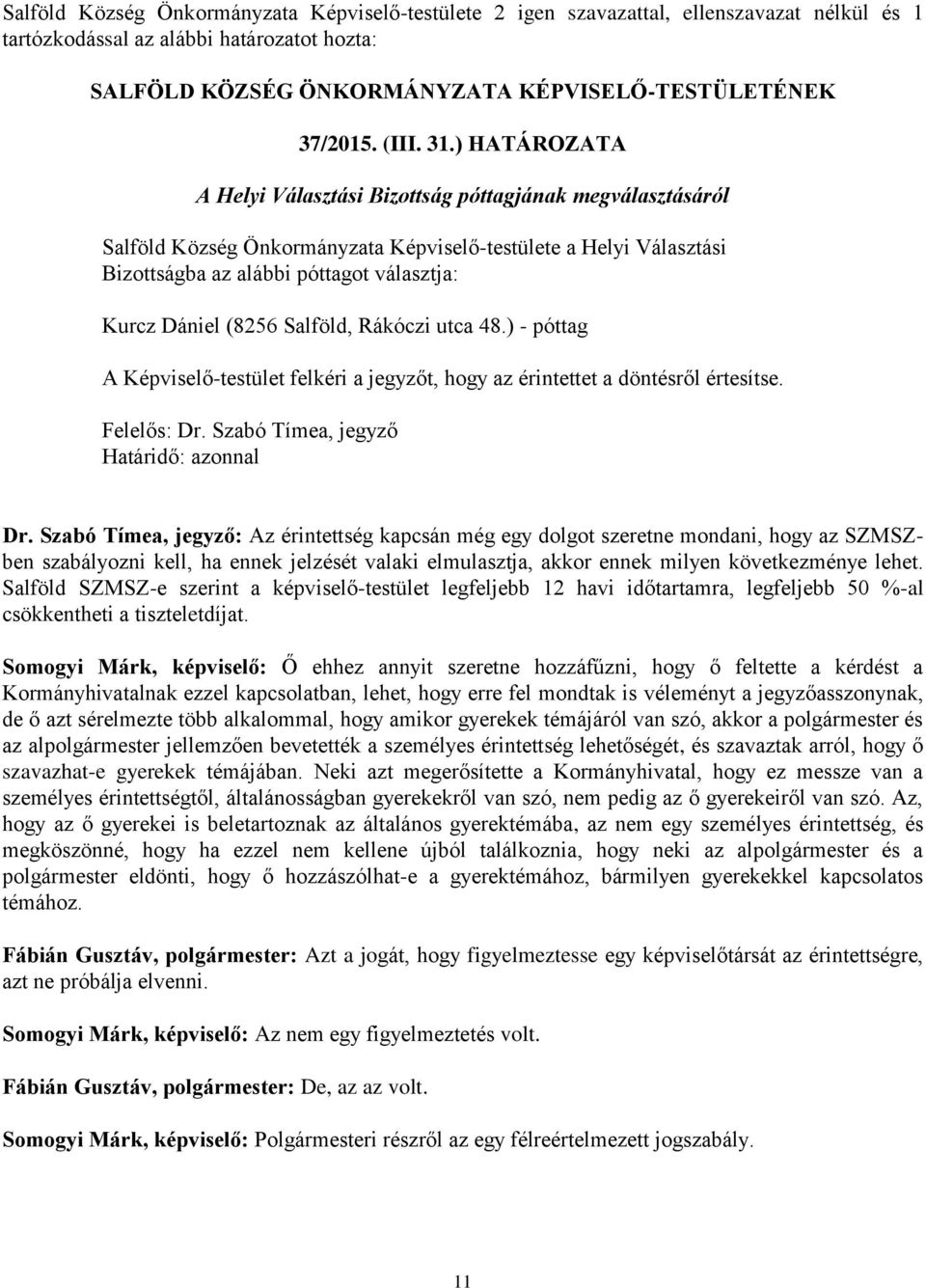 ) HATÁROZATA A Helyi Választási Bizottság póttagjának megválasztásáról Salföld Község Önkormányzata Képviselő-testülete a Helyi Választási Bizottságba az alábbi póttagot választja: Kurcz Dániel (8256