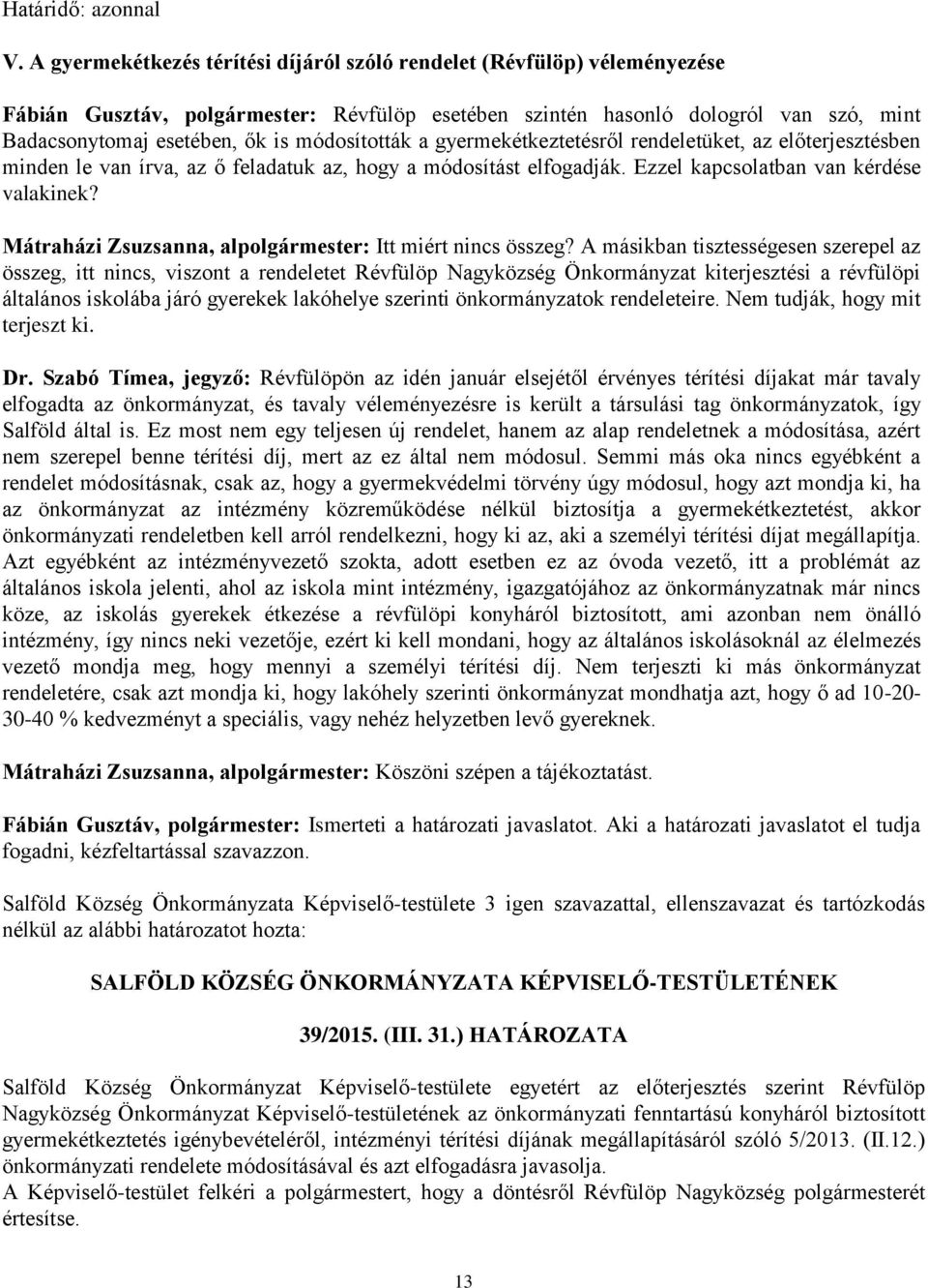 módosították a gyermekétkeztetésről rendeletüket, az előterjesztésben minden le van írva, az ő feladatuk az, hogy a módosítást elfogadják. Ezzel kapcsolatban van kérdése valakinek?