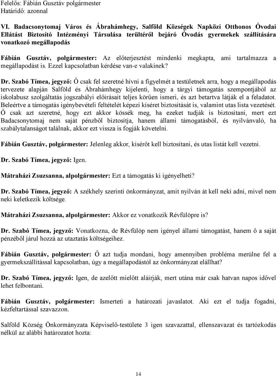 Gusztáv, polgármester: Az előterjesztést mindenki megkapta, ami tartalmazza a megállapodást is. Ezzel kapcsolatban kérdése van-e valakinek? Dr.