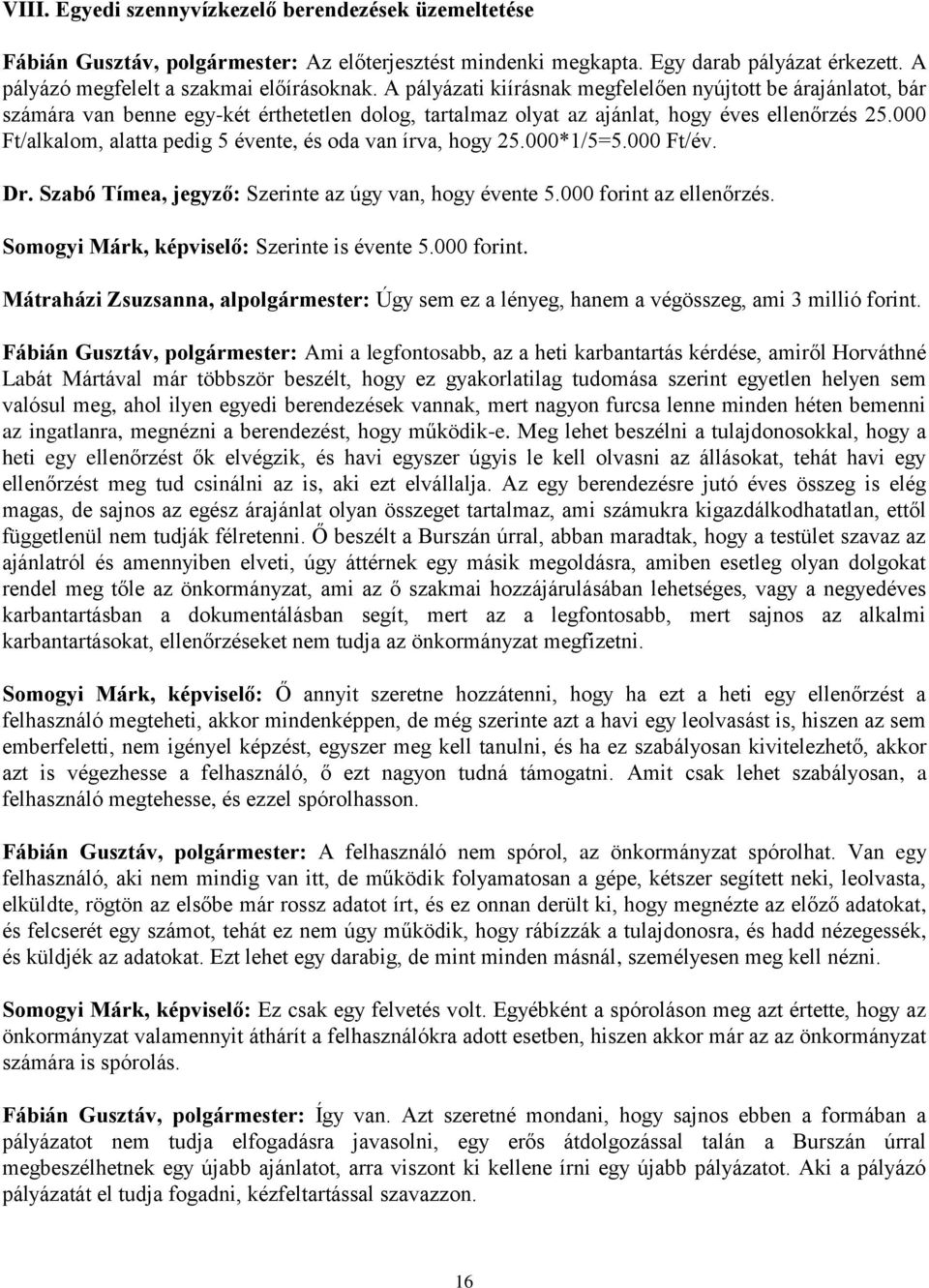 000 Ft/alkalom, alatta pedig 5 évente, és oda van írva, hogy 25.000*1/5=5.000 Ft/év. Dr. Szabó Tímea, jegyző: Szerinte az úgy van, hogy évente 5.000 forint az ellenőrzés.