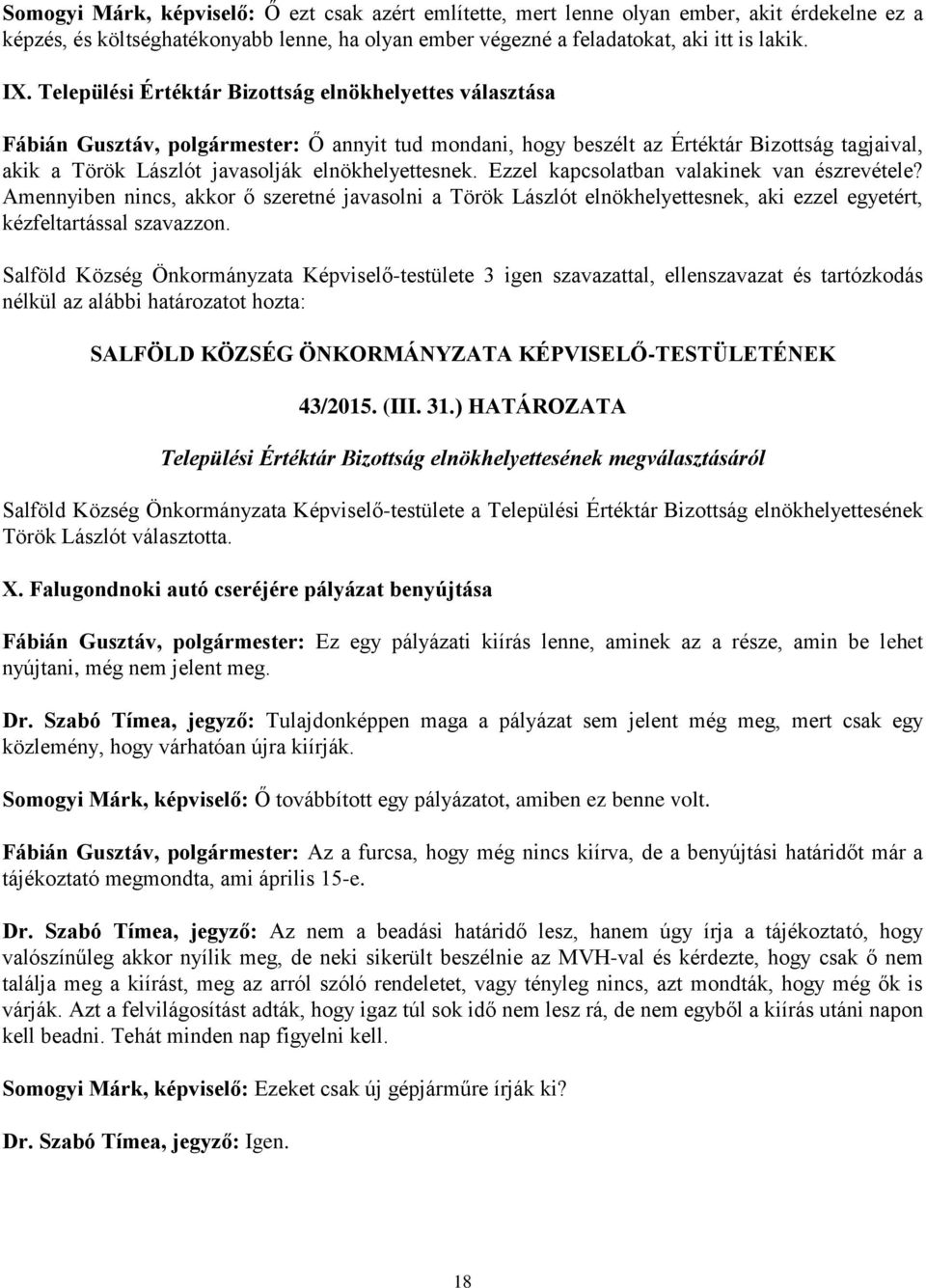 elnökhelyettesnek. Ezzel kapcsolatban valakinek van észrevétele? Amennyiben nincs, akkor ő szeretné javasolni a Török Lászlót elnökhelyettesnek, aki ezzel egyetért, kézfeltartással szavazzon.