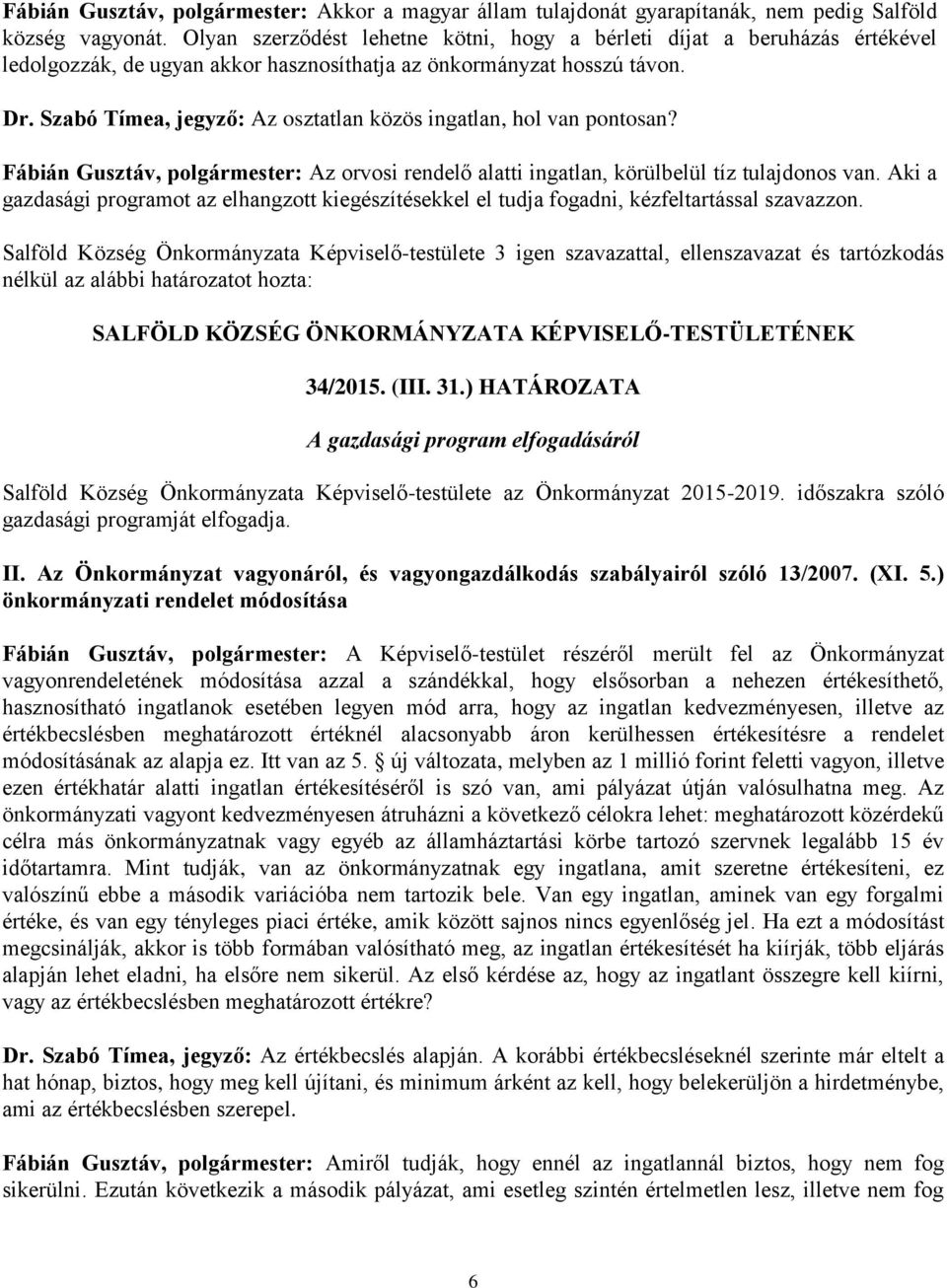 Szabó Tímea, jegyző: Az osztatlan közös ingatlan, hol van pontosan? Fábián Gusztáv, polgármester: Az orvosi rendelő alatti ingatlan, körülbelül tíz tulajdonos van.