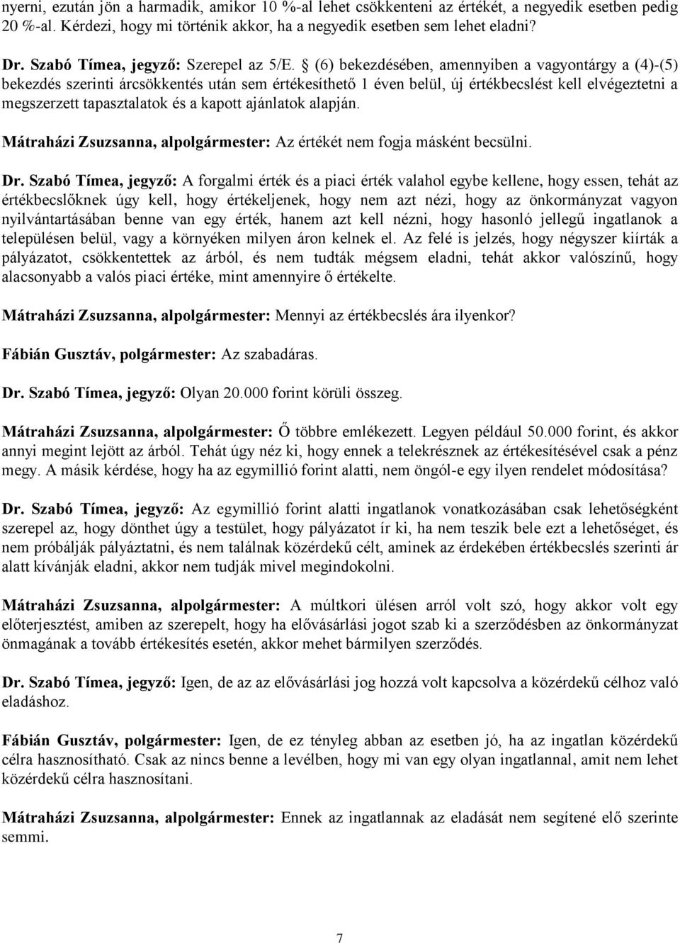 (6) bekezdésében, amennyiben a vagyontárgy a (4)-(5) bekezdés szerinti árcsökkentés után sem értékesíthető 1 éven belül, új értékbecslést kell elvégeztetni a megszerzett tapasztalatok és a kapott