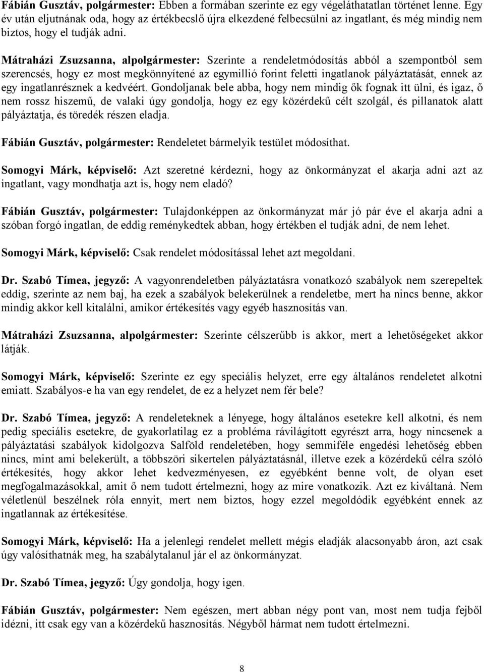 Mátraházi Zsuzsanna, alpolgármester: Szerinte a rendeletmódosítás abból a szempontból sem szerencsés, hogy ez most megkönnyítené az egymillió forint feletti ingatlanok pályáztatását, ennek az egy