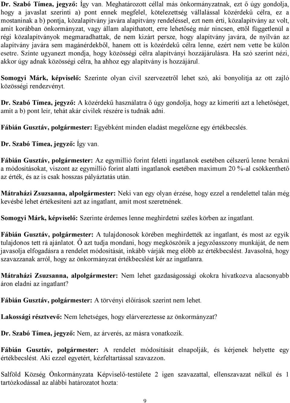 javára alapítvány rendeléssel, ezt nem érti, közalapítvány az volt, amit korábban önkormányzat, vagy állam alapíthatott, erre lehetőség már nincsen, ettől függetlenül a régi közalapítványok