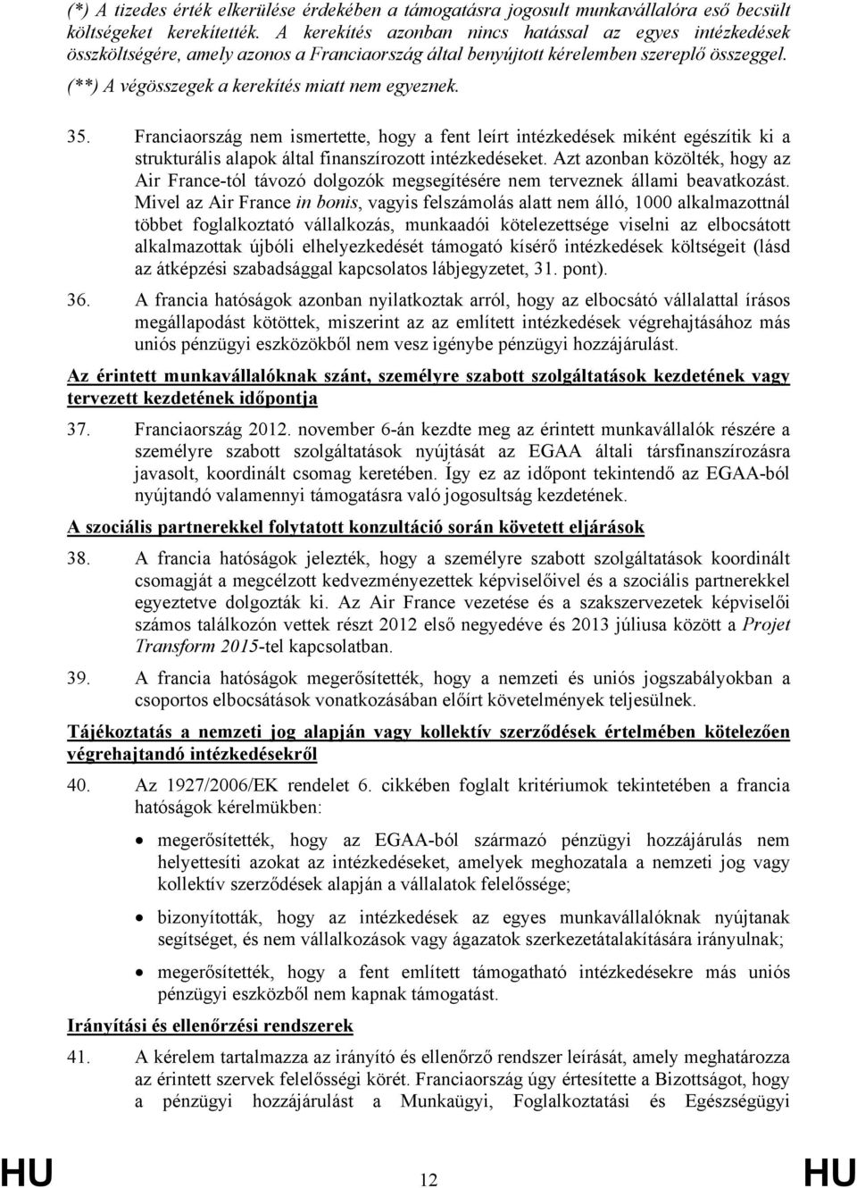 35. Franciaország nem ismertette, hogy a fent leírt intézkedések miként egészítik ki a strukturális alapok által finanszírozott intézkedéseket.