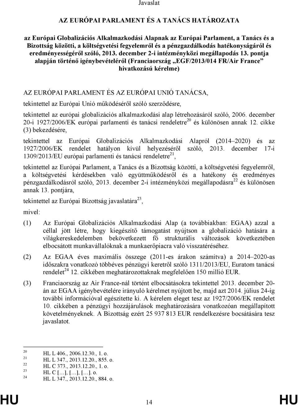 pontja alapján történő igénybevételéről (Franciaország EGF/2013/014 FR/Air France hivatkozású kérelme) AZ EURÓPAI PARLAMENT ÉS AZ EURÓPAI UNIÓ TANÁCSA, tekintettel az Európai Unió működéséről szóló