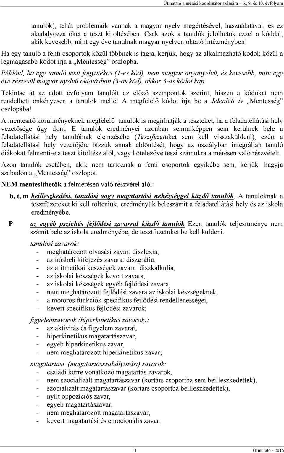 Ha egy tanuló a fenti csoportok közül többnek is tagja, kérjük, hogy az alkalmazható kódok közül a legmagasabb kódot írja a Mentesség oszlopba.