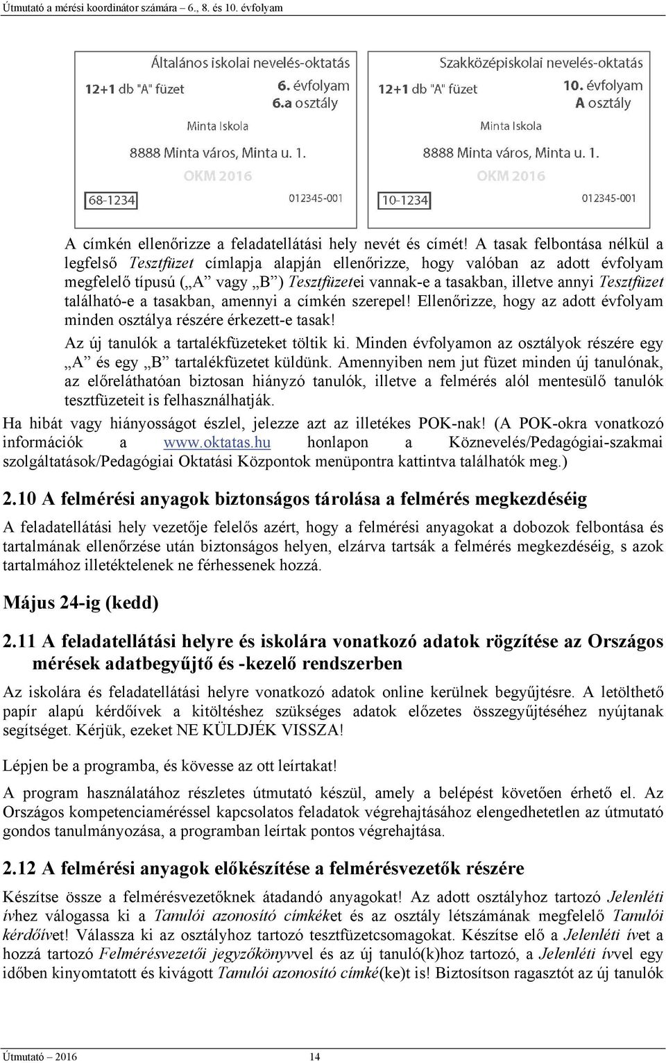 található-e a tasakban, amennyi a címkén szerepel! Ellenőrizze, hogy az adott évfolyam minden osztálya részére érkezett-e tasak! Az új tanulók a tartalékfüzeteket töltik ki.