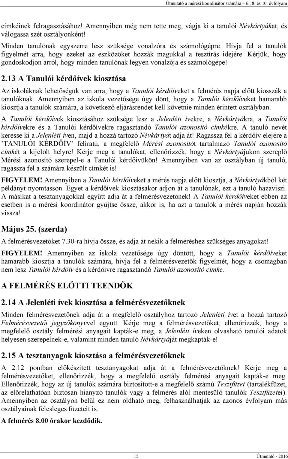 13 A Tanulói kérdőívek kiosztása Az iskoláknak lehetőségük van arra, hogy a Tanulói kérdőíveket a felmérés napja előtt kiosszák a tanulóknak.