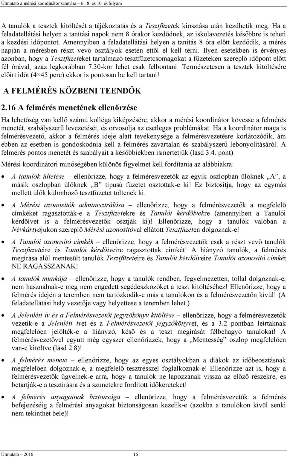 Amennyiben a feladatellátási helyen a tanítás 8 óra előtt kezdődik, a mérés napján a mérésben részt vevő osztályok esetén ettől el kell térni.