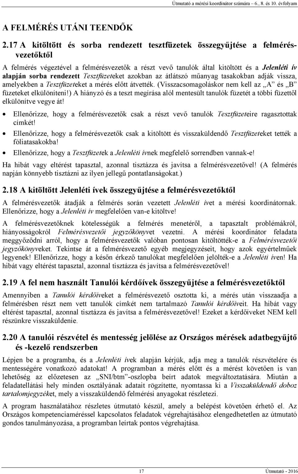 rendezett Tesztfüzeteket azokban az átlátszó műanyag tasakokban adják vissza, amelyekben a Tesztfüzeteket a mérés előtt átvették. (Visszacsomagoláskor nem kell az A és B füzeteket elkülöníteni!