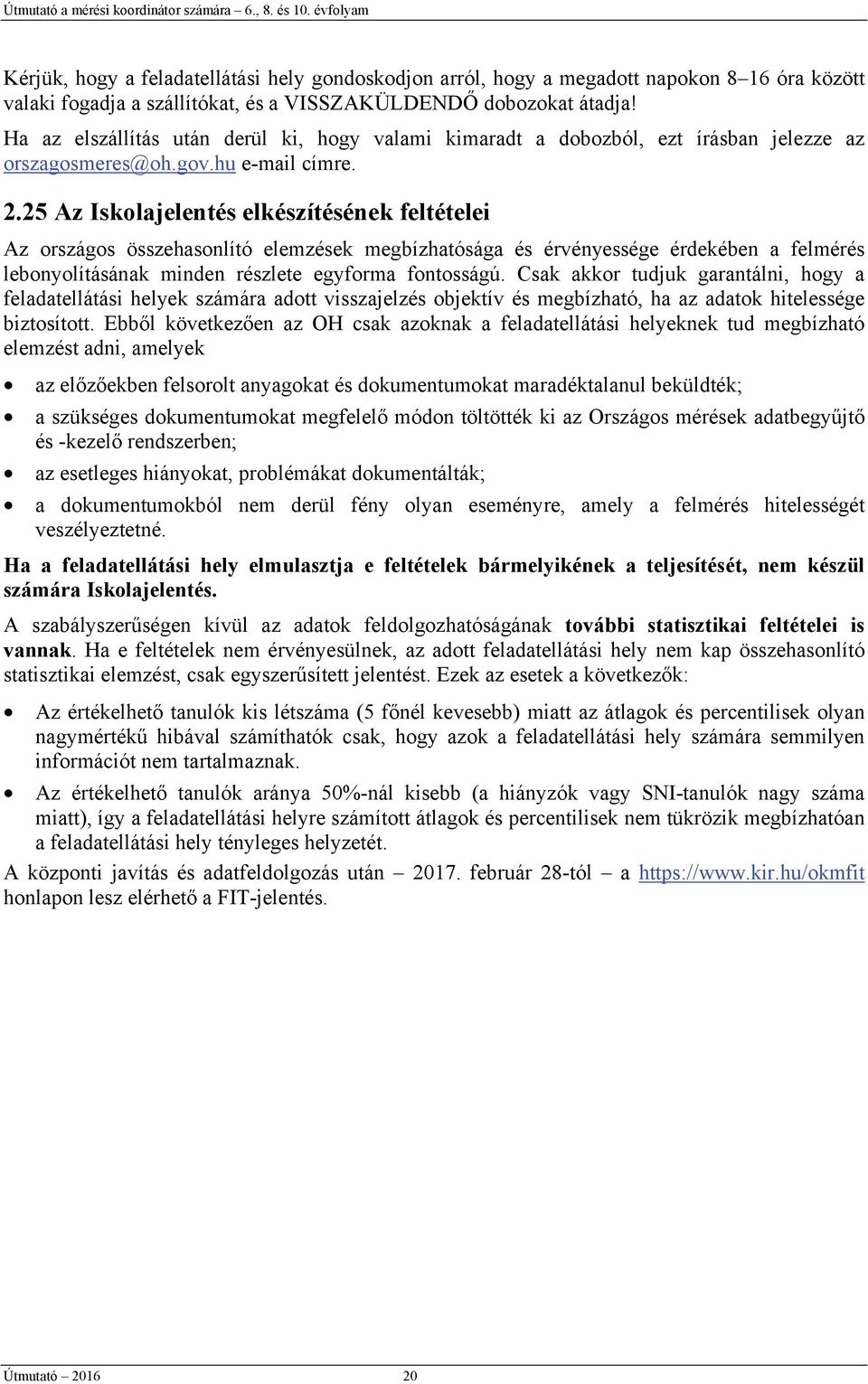 25 Az Iskolajelentés elkészítésének feltételei Az országos összehasonlító elemzések megbízhatósága és érvényessége érdekében a felmérés lebonyolításának minden részlete egyforma fontosságú.