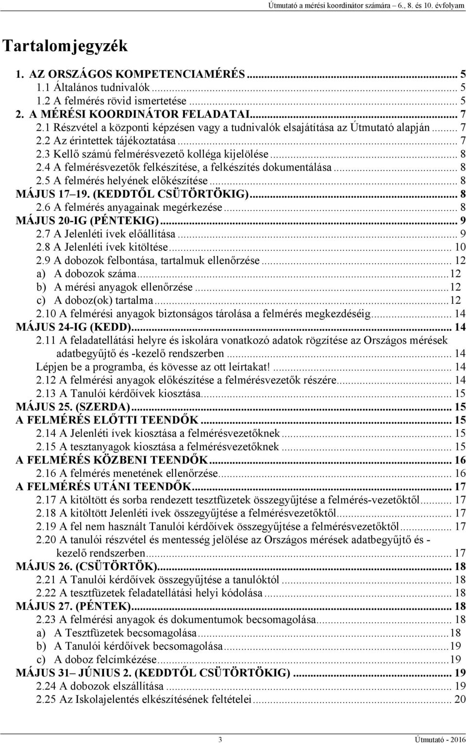 4 A felmérésvezetők felkészítése, a felkészítés dokumentálása... 8 2.5 A felmérés helyének előkészítése... 8 MÁJUS 17 19. (KEDDTŐL CSÜTÖRTÖKIG)... 8 2.6 A felmérés anyagainak megérkezése.