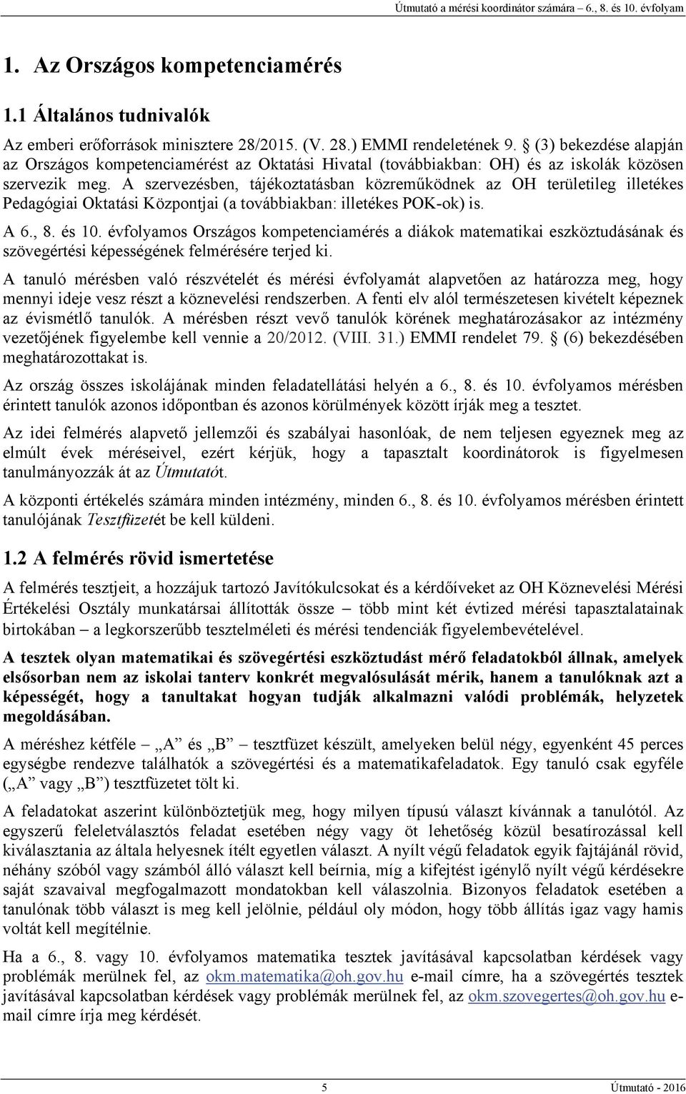 A szervezésben, tájékoztatásban közreműködnek az OH területileg illetékes Pedagógiai Oktatási Központjai (a továbbiakban: illetékes POK-ok) is. A 6., 8. és 10.