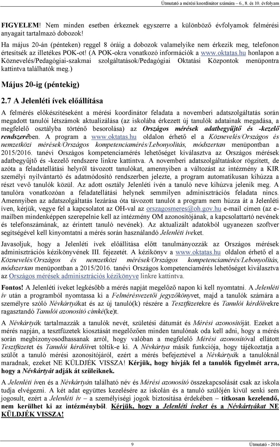 hu honlapon a Köznevelés/Pedagógiai-szakmai szolgáltatások/pedagógiai Oktatási Központok menüpontra kattintva találhatók meg.) Május 20-ig (péntekig) 2.