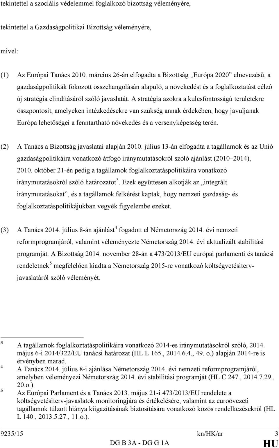 A stratégia azokra a kulcsfontosságú területekre összpontosít, amelyeken intézkedésekre van szükség annak érdekében, hogy javuljanak Európa lehetőségei a fenntartható növekedés és a versenyképesség