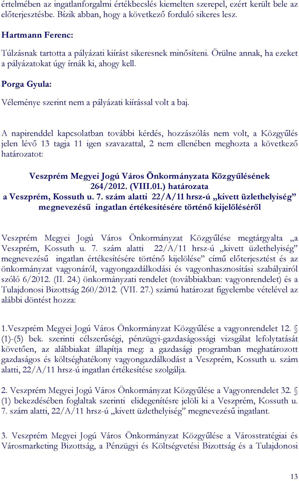 A napirenddel kapcsolatban további kérdés, hozzászólás nem volt, a Közgyőlés jelen lévı 13 tagja 11 igen szavazattal, 2 nem ellenében meghozta a következı határozatot: Veszprém Megyei Jogú Város