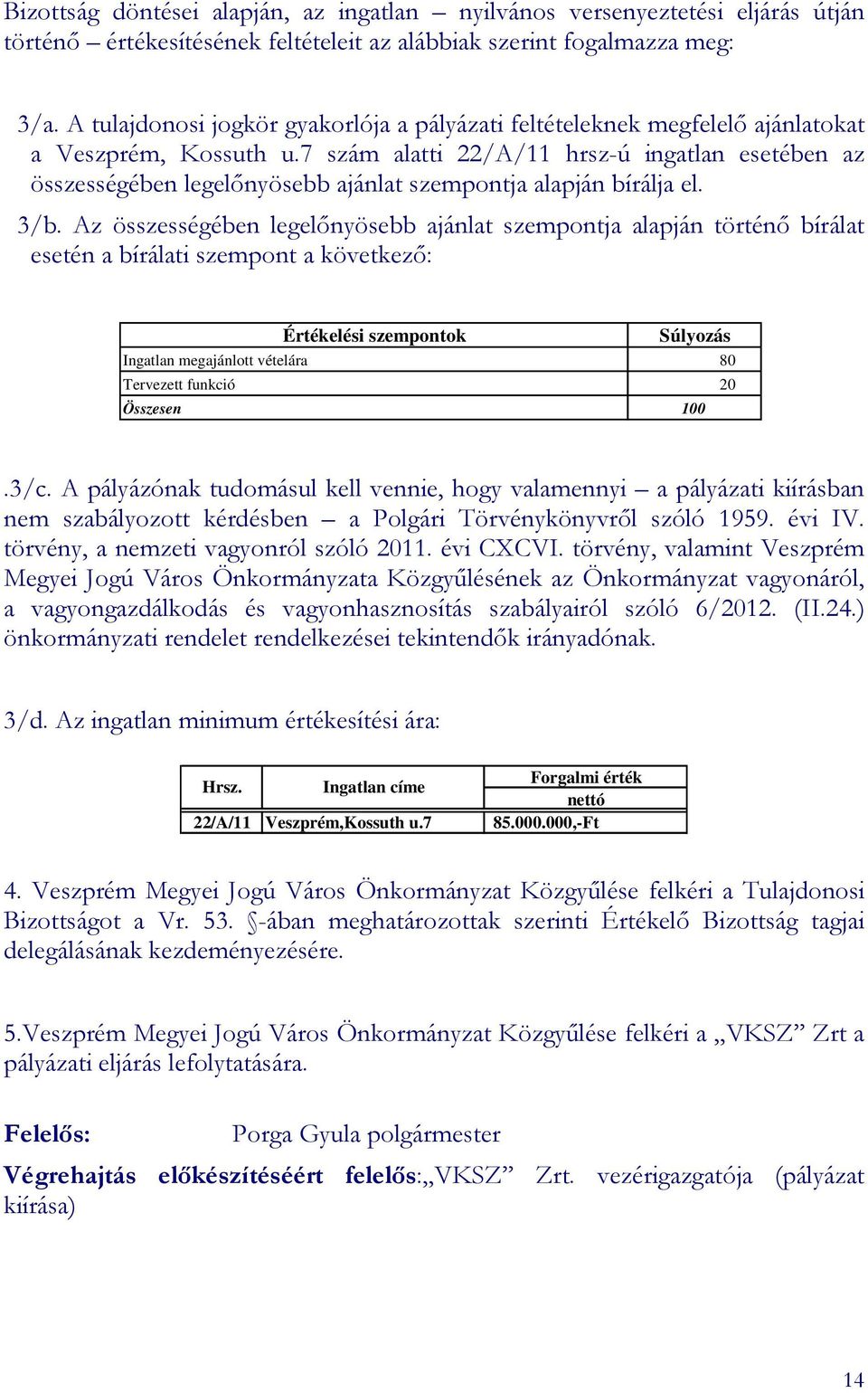 7 szám alatti 22/A/11 hrsz-ú ingatlan esetében az összességében legelınyösebb ajánlat szempontja alapján bírálja el. 3/b.