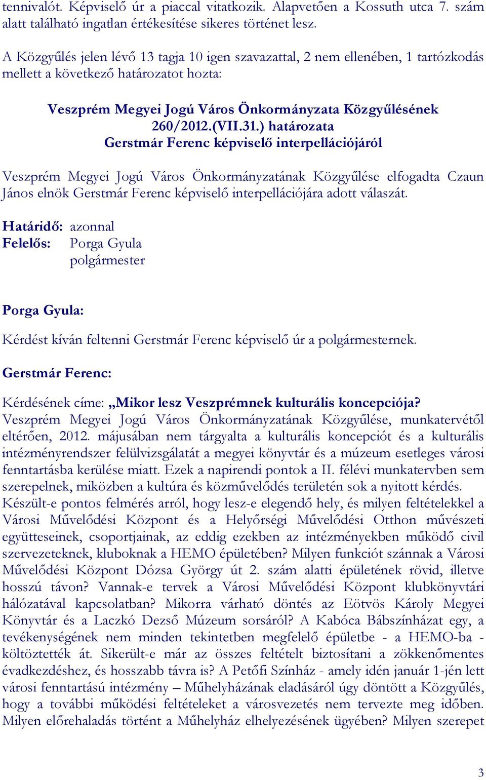 ) határozata Gerstmár Ferenc képviselı interpellációjáról Veszprém Megyei Jogú Város Önkormányzatának Közgyőlése elfogadta Czaun János elnök Gerstmár Ferenc képviselı interpellációjára adott válaszát.