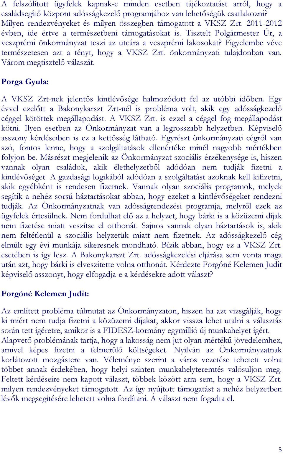 Tisztelt Polgármester Úr, a veszprémi önkormányzat teszi az utcára a veszprémi lakosokat? Figyelembe véve természetesen azt a tényt, hogy a VKSZ Zrt. önkormányzati tulajdonban van.